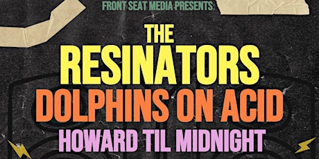 The Resinators + Dolphins On Acid + Howard Till Midnight