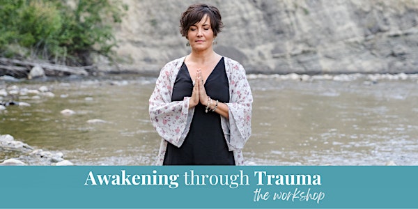 Awakening through Trauma - The Workshop - Saratoga Springs