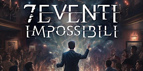"7 Eventi impossibili" - a once in a lifetime magic show . 17 maggio