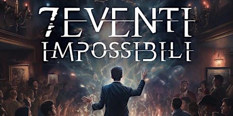 "7 Eventi impossibili" - a once in a lifetime magic show . 13 aprile 2024