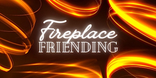 Fireplace Friending // Meet New People & Make New Friends primary image