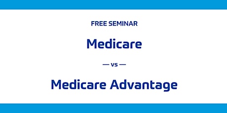 Medicare vs. Medicare Advantage: FREE Seminar