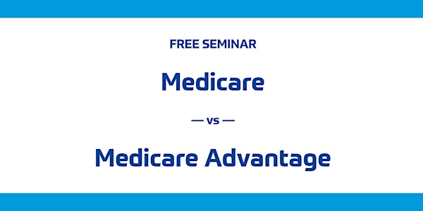 Medicare vs. Medicare Advantage: FREE Seminar