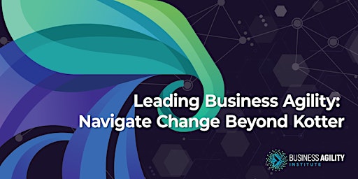 Imagen principal de Leading Business Agility: Navigate Change Beyond Kotter |AMERICAS| May 8/9