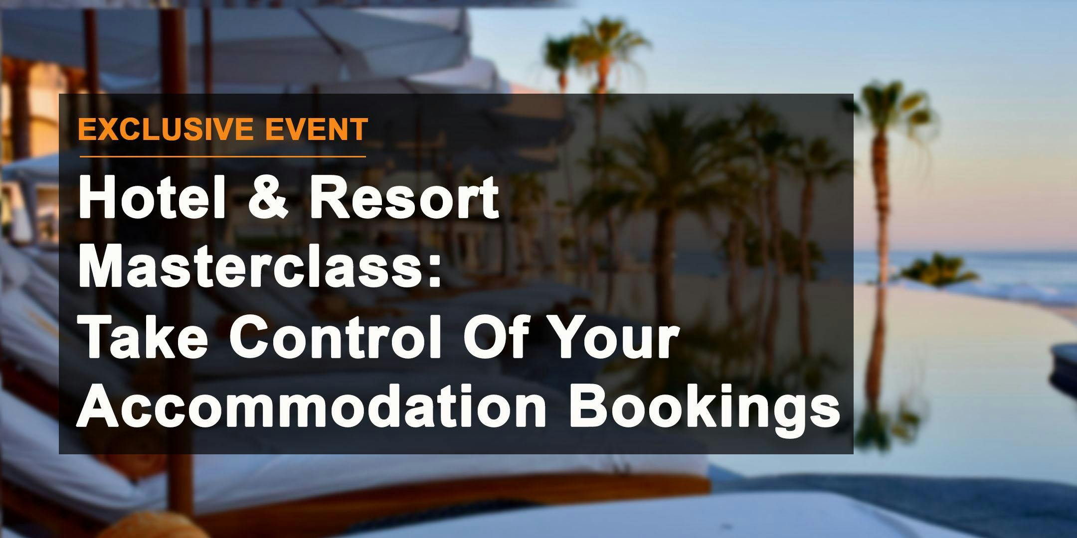Hotel & Resort Masterclass: Take Control Of Your Accommodation Bookings