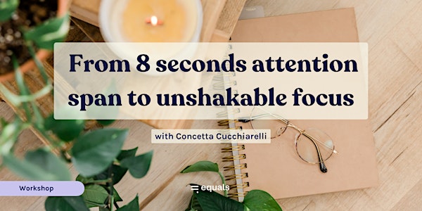 From 8 sec attention span to unshakable focus