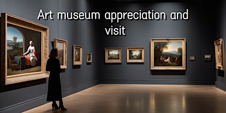 Art museum appreciation and visit