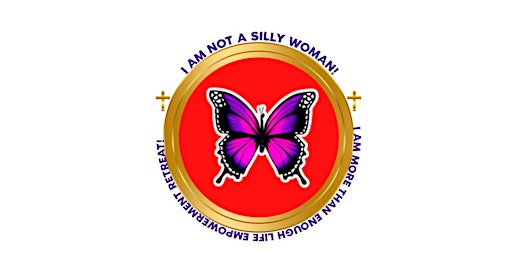 Primaire afbeelding van I Am Not A Silly Woman:  I Am More Than Enough Life Empowerment Retreat!