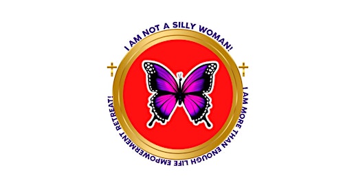 I Am Not A Silly Woman:  I Am More Than Enough Life Empowerment Retreat! primary image