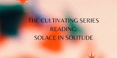 Image principale de The Cultivating Series Reading: Solace in Solitude
