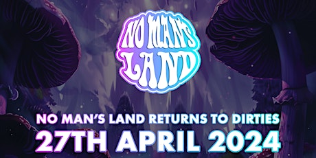 NOMANSLAND @ DIRTIES APRIL 27TH