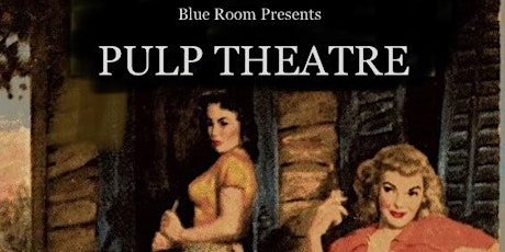 Blue Room Theatre presents PULP THEATRE