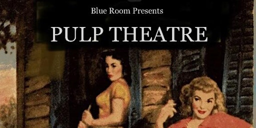 Imagem principal do evento Blue Room Theatre presents PULP THEATRE