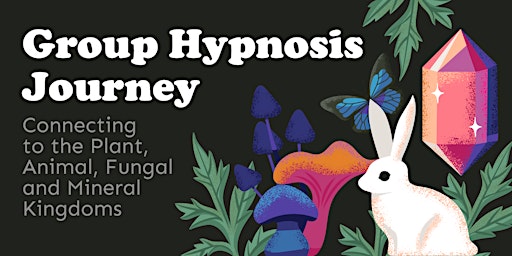 Imagen principal de Group Hypnosis Journey: Connecting to Fungal, Crystal, Animal, Plant Worlds