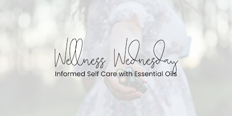 Wellness Wednesday - Informed Self Care with Essential Oils