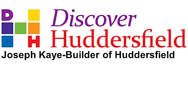 Joseph Kaye - 'Builder of Huddersfield'