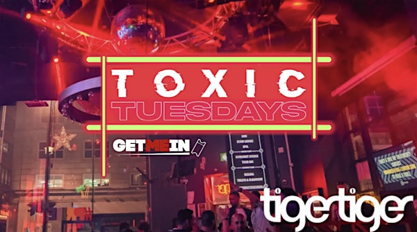 Tiger Tiger London / Toxic Tuesdays / Get Me In!