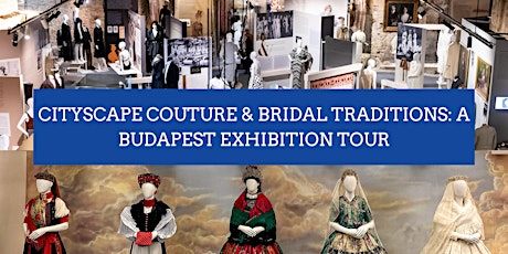 Cityscape Couture & Bridal Traditions: a Budapest Exhibition Tour