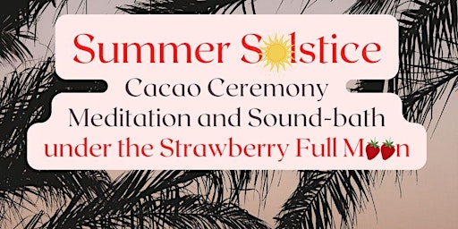 Imagen principal de Summer Solstice Full Moon Cacao Ceremony, Meditation & Sound-bath