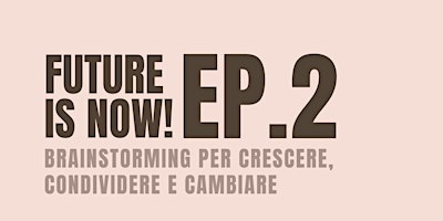 Immagine principale di Future is NOW ep.2: Brainstorming per crescere, condividere e cambiare 