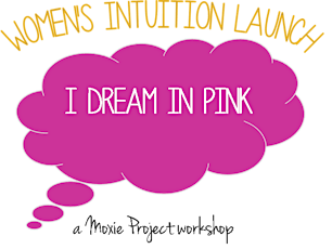 I Dream in Pink:  Women's Intution Launch, a Moxie Project workshop primary image