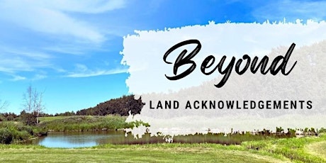 Beyond Land Acknowledgements:  May 10, 2024