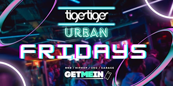 Tiger Tiger London / Urban Fridays @ Luxe / Hip Hop, Bashment, Afrobeats