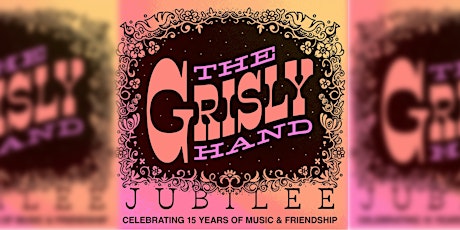 The Grisly Hand Jubilee: Celebrating 15 year of Music & Friendship