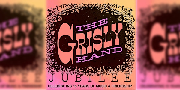 The Grisly Hand Jubilee: Celebrating 15 year of Music & Friendship