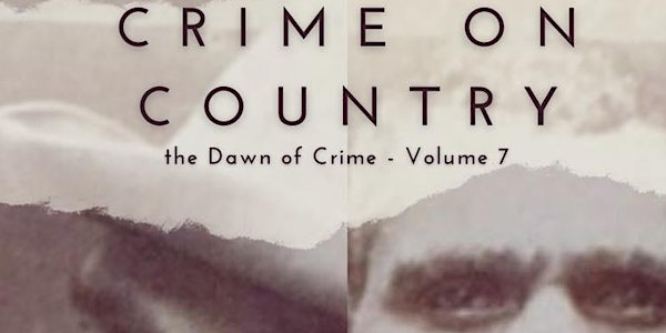 CRIME ON COUNTRY:  The Dawn of Crime Volume 7 - Book Launch by Roy Maloy