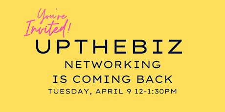 UPTHEBIZ Networking  April 9th at Noon