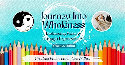 JOURNEY INTO WHOLENESS: Embracing Polarity Through Expressive Art (4 Weeks)