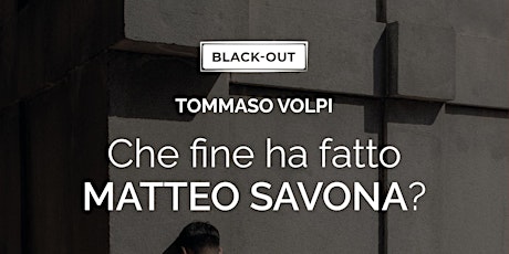 Che fine ha fatto Matteo Savona? di Tommaso Volpi