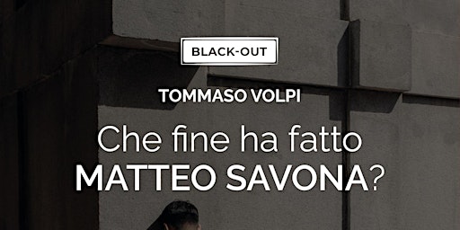 Imagem principal do evento Che fine ha fatto Matteo Savona? di Tommaso Volpi