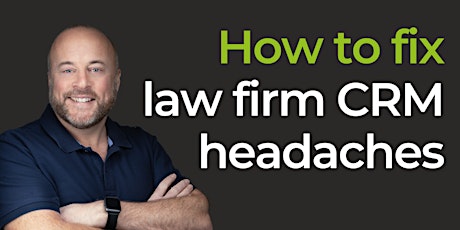 How to fix the top 5 things that go wrong with law firm CRM