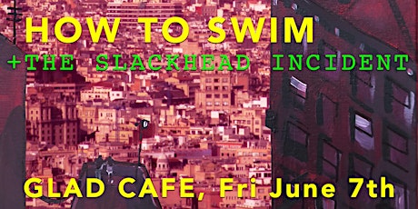 How to Swim + The Slackhead Incident @ Glad Cafe - 7th June 2024