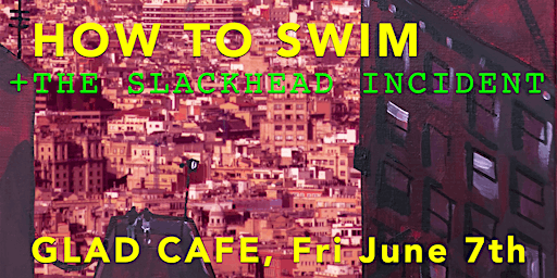 Immagine principale di How to Swim + The Slackhead Incident @ Glad Cafe - 7th June 2024 