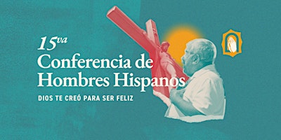 Imagen principal de 15 Conferencia de Hombres Hispanos | Dios te Creó para ser Feliz