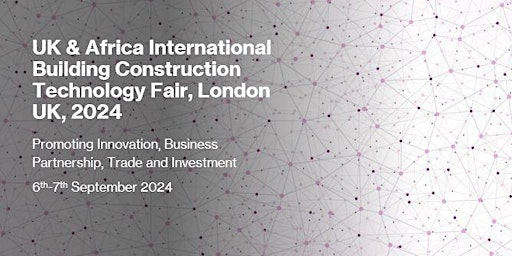 Primaire afbeelding van The UK & Africa International Construction Technology Fair, London, UK 2024