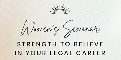 Women's Seminar: Strength To Believe in Your Legal Career primary image
