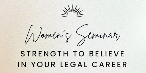 Primaire afbeelding van Women's Seminar: Strength To Believe in Your Legal Career