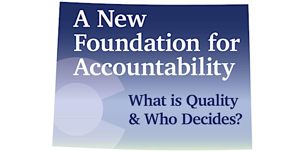 A New Foundation for Accountability: What is Quality & Who Decides?