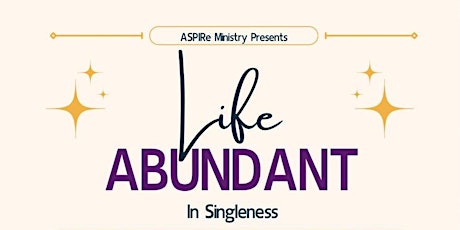 ASPIRe Ministry Presents: Life Abundant in Singleness