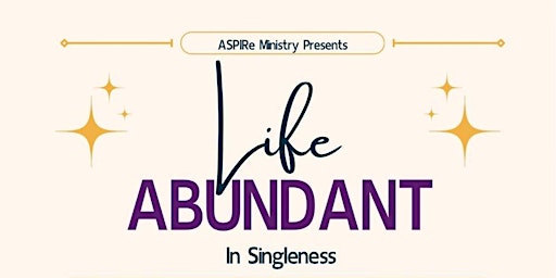 Image principale de ASPIRe Ministry Presents: Life Abundant in Singleness