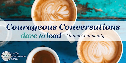 Immagine principale di Courageous Conversations: A Gathering of Dare to Lead Alumni 