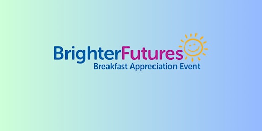 Primaire afbeelding van Brighter Futures Breakfast Appreciation Event