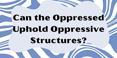 Can the Oppressed Uphold Oppressive Structures?