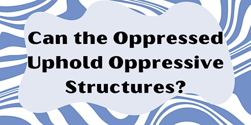 Can the Oppressed Uphold Oppressive Structures? primary image