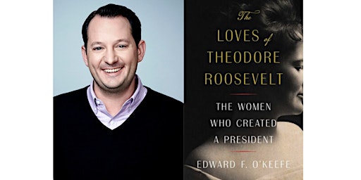 Imagem principal do evento Ed O'Keefe Presents His New Book, The Loves of Theodore Roosevelt