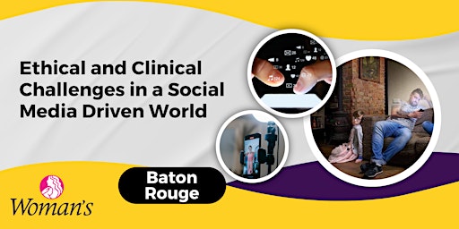 Primaire afbeelding van Ethical and Clinical Challenges in a Social Media Driven World-Baton Rouge